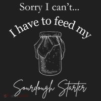 Sorry I CanT...I Have To Feed My Sourdough Starter Women's Sweatshirt thumb 2