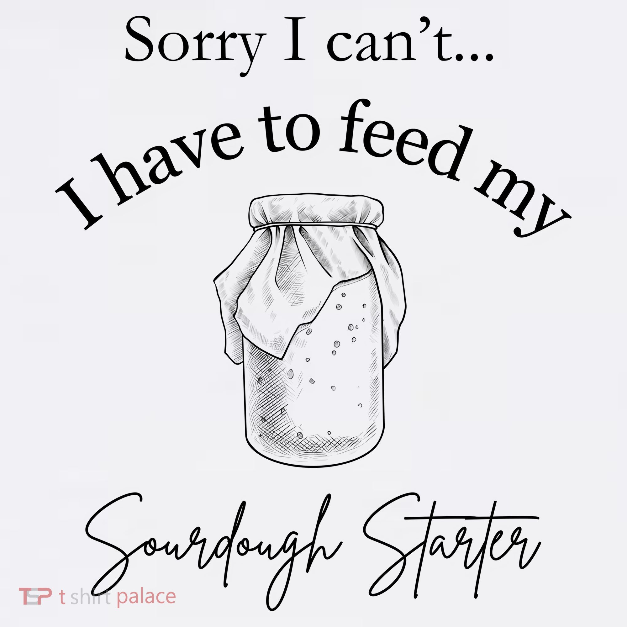 Sorry I CanT...I Have To Feed My Sourdough Starter Long Sleeve Shirt