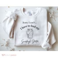 Sorry I CanT...I Have To Feed My Sourdough Starter Sweatshirt thumb 2
