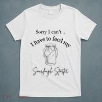 Sorry I CanT...I Have To Feed My Sourdough Starter T-Shirt thumb 5