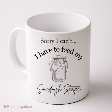 Sorry I CanT...I Have To Feed My Sourdough Starter Coffee Mug