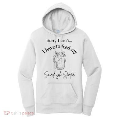Sorry I CanT...I Have To Feed My Sourdough Starter Women's Hoodie