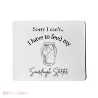Sorry I CanT...I Have To Feed My Sourdough Starter Mousepad thumb 0