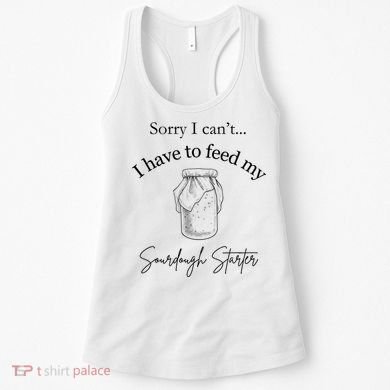 Sorry I CanT...I Have To Feed My Sourdough Starter Women's Tank Top