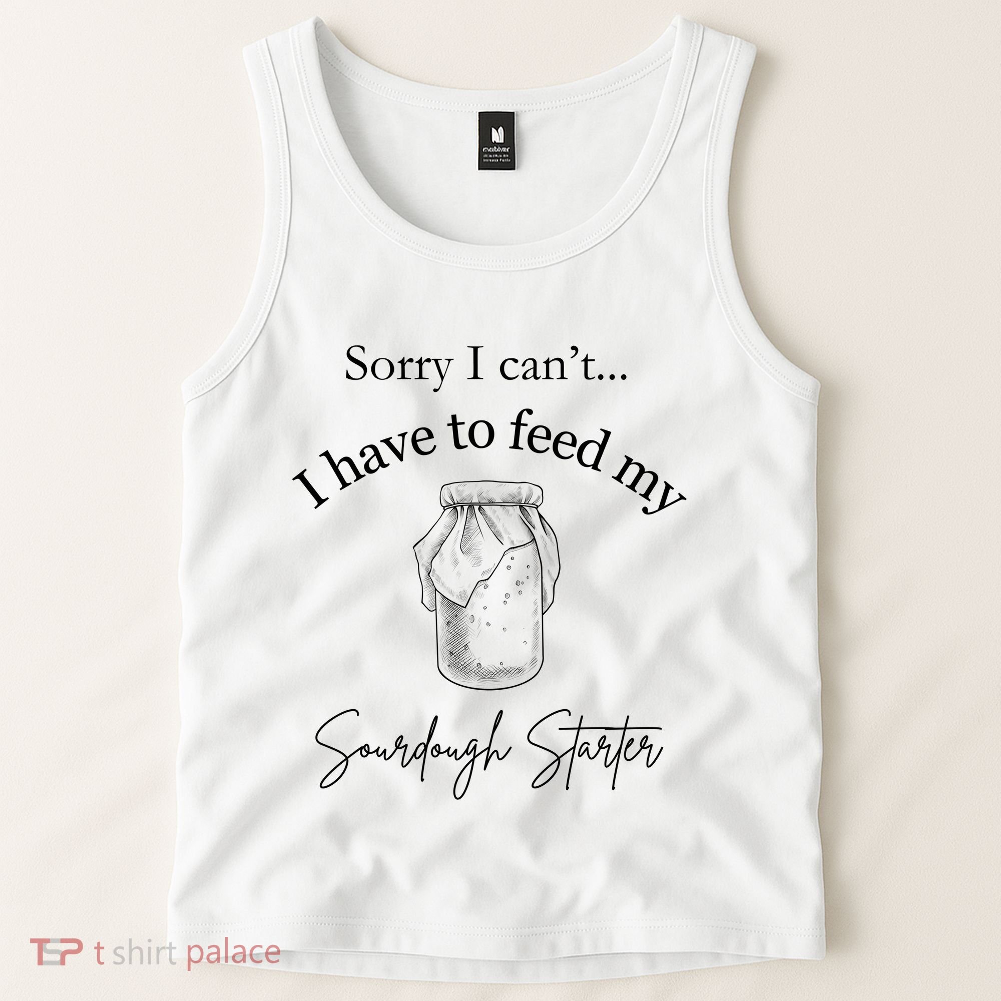 Sorry I CanT...I Have To Feed My Sourdough Starter Tank Top