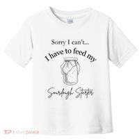 Sorry I CanT...I Have To Feed My Sourdough Starter Toddler T-Shirt thumb 0