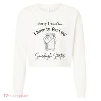 Sorry I CanT...I Have To Feed My Sourdough Starter Cropped Pullover Crew thumb 0