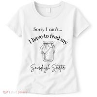Sorry I CanT...I Have To Feed My Sourdough Starter Women's T-Shirt thumb 0