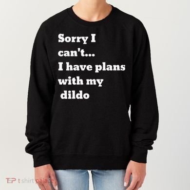 Sorry I CanT. I Have Plans With My Dildo Women's Sweatshirt