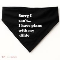 Sorry I CanT. I Have Plans With My Dildo USA-Made Doggie Bandana thumb 0