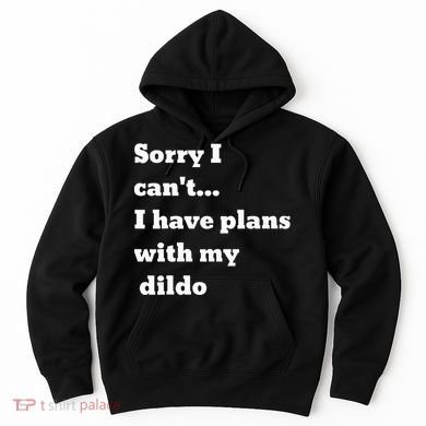 Sorry I CanT. I Have Plans With My Dildo Hoodie