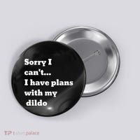 Sorry I CanT. I Have Plans With My Dildo Button thumb 0