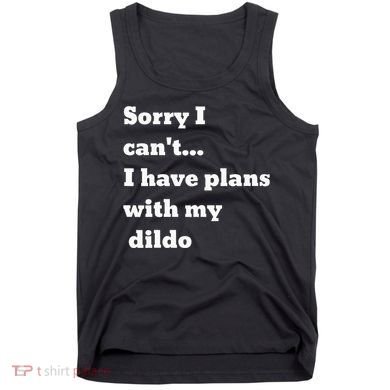 Sorry I CanT. I Have Plans With My Dildo Tank Top