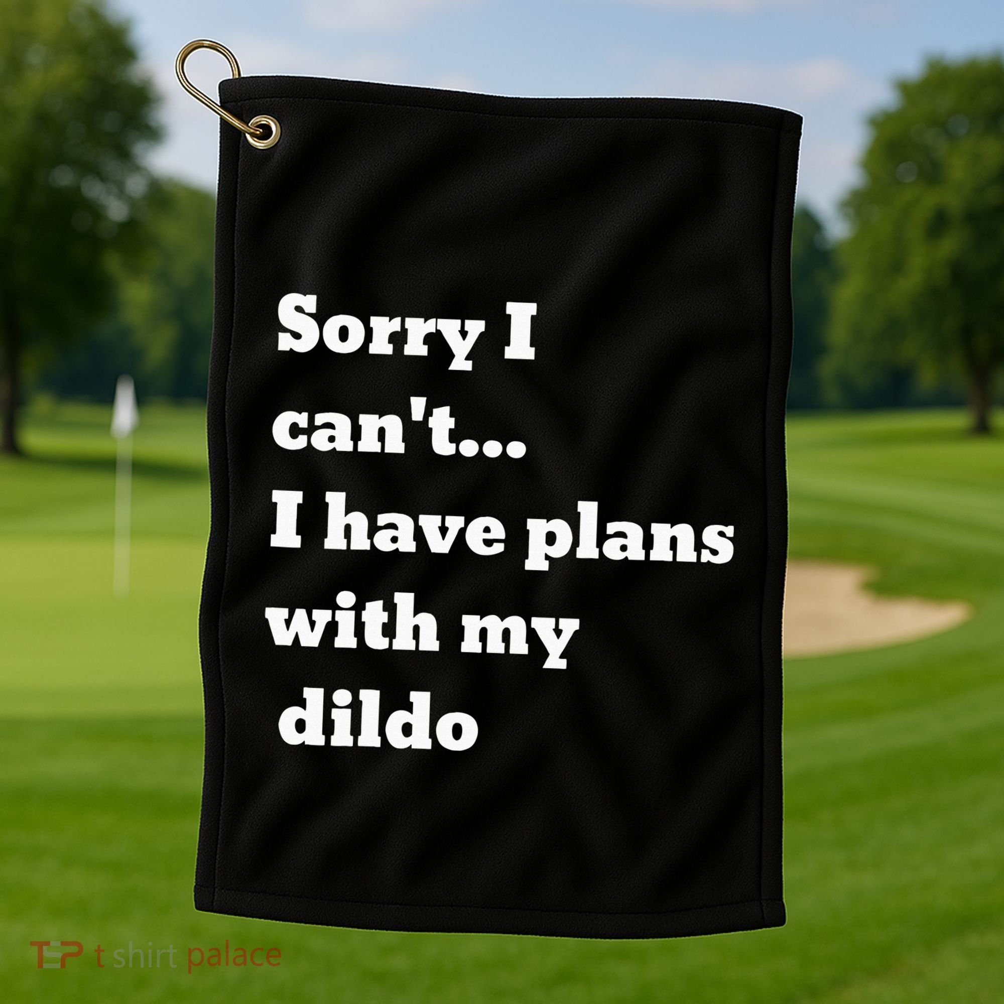 Sorry I CanT. I Have Plans With My Dildo Golf Towel