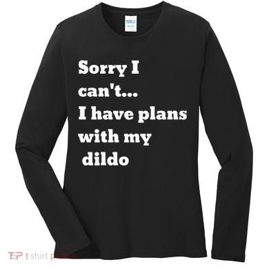 Sorry I CanT. I Have Plans With My Dildo Women's Long Sleeve Shirt