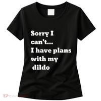 Sorry I CanT. I Have Plans With My Dildo Women's T-Shirt thumb 0