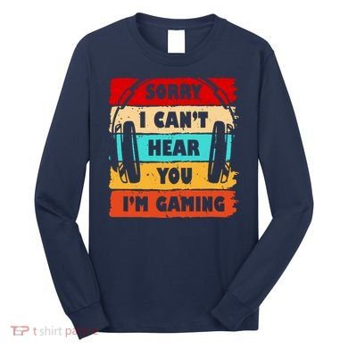 Sorry I Can't Hear You I'm Gaming Retro Long Sleeve Shirt