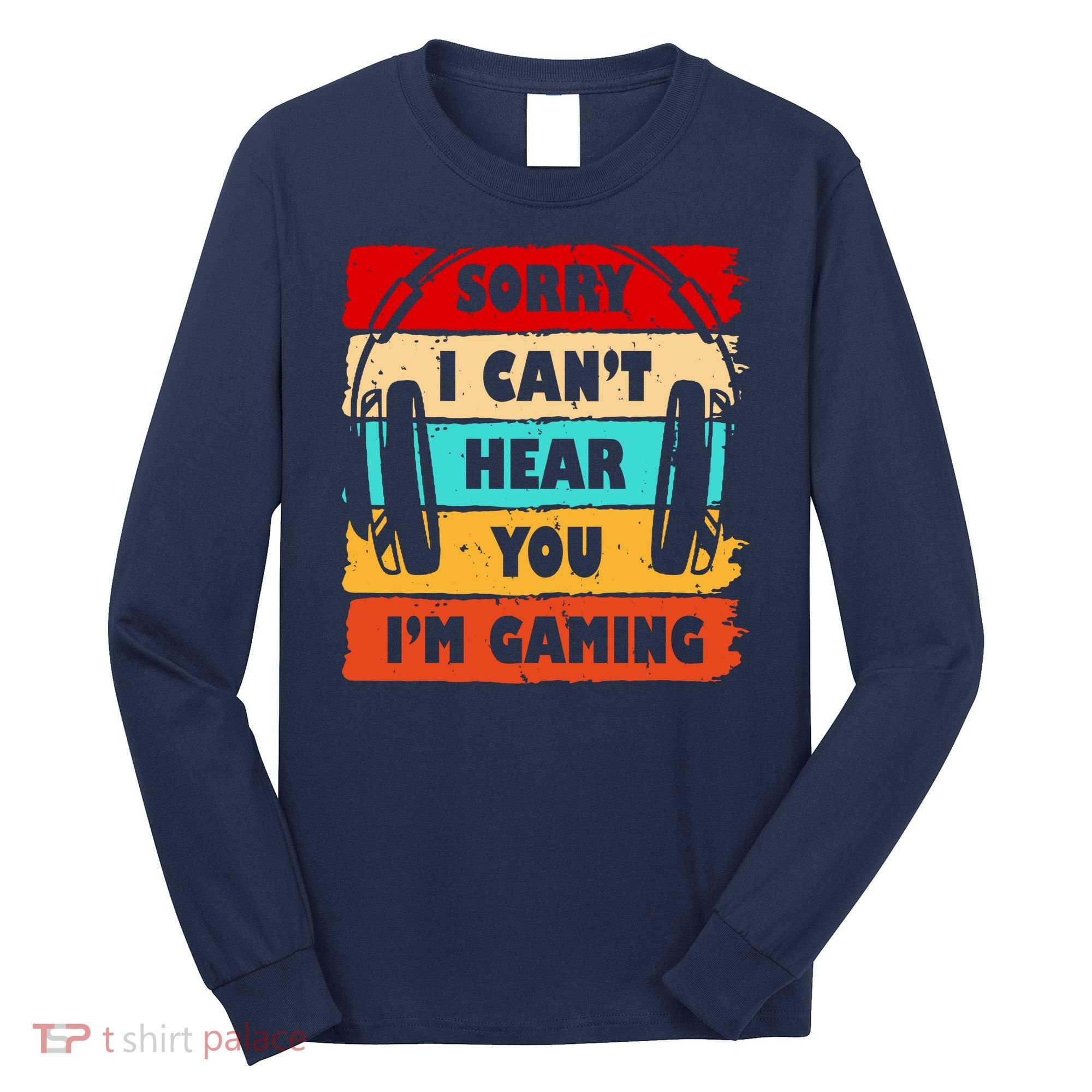 Sorry I Can't Hear You I'm Gaming Retro Long Sleeve Shirt