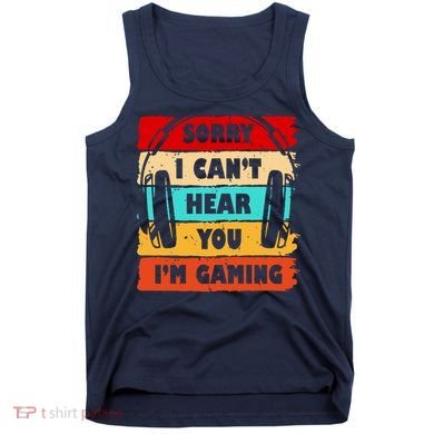Sorry I Can't Hear You I'm Gaming Retro Tank Top