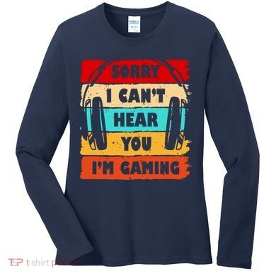 Sorry I Can't Hear You I'm Gaming Retro Women's Long Sleeve Shirt