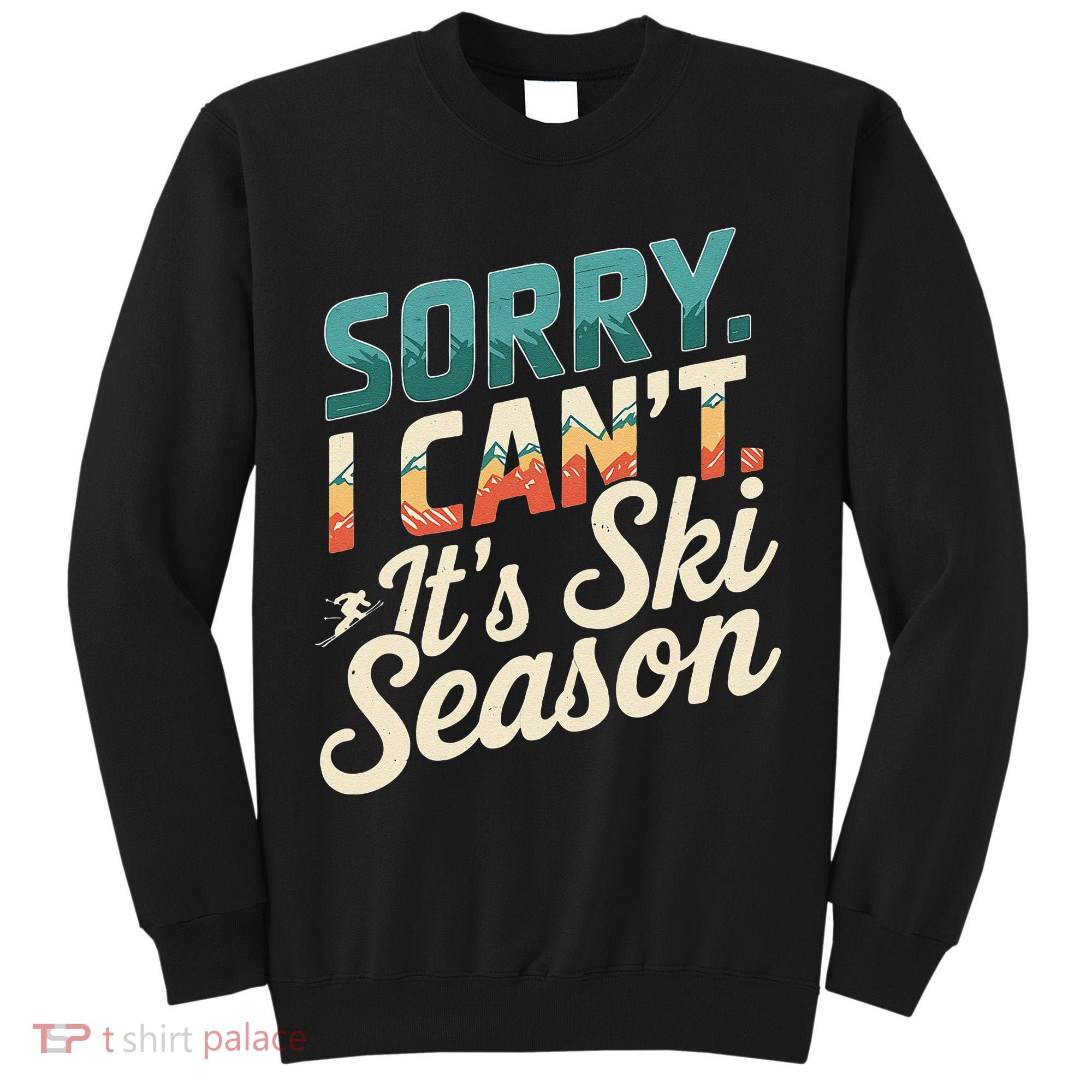 Sorry I CanT ItS Ski Season Winter Sports Tall Sweatshirt