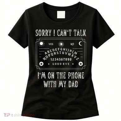 Sorry I CanT Talk IM On The Phone With My Dad Women's T-Shirt