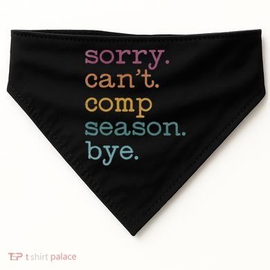 Sorry I CanT Comp Season Cheer Gilr Comp Dance Mom Dancing USA-Made Doggie Bandana