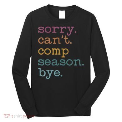 Sorry I CanT Comp Season Cheer Gilr Comp Dance Mom Dancing Long Sleeve Shirt
