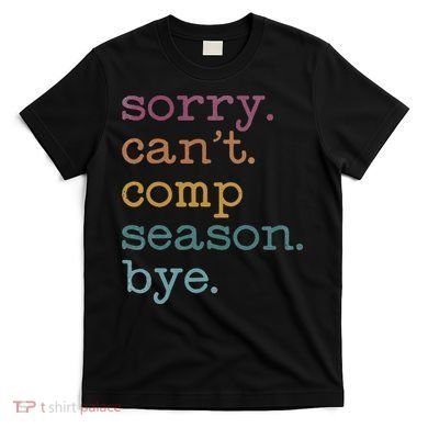 Sorry I CanT Comp Season Cheer Gilr Comp Dance Mom Dancing T-Shirt