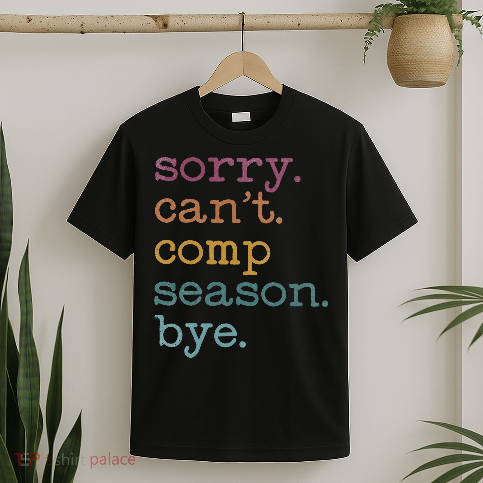 Sorry I CanT Comp Season Cheer Gilr Comp Dance Mom Dancing T-Shirt
