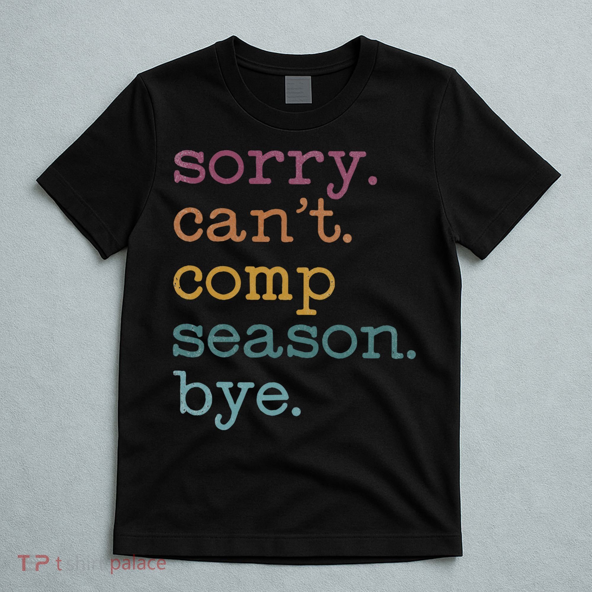 Sorry I CanT Comp Season Cheer Gilr Comp Dance Mom Dancing T-Shirt