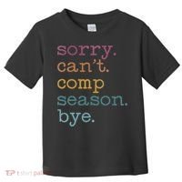 Sorry I CanT Comp Season Cheer Gilr Comp Dance Mom Dancing Toddler T-Shirt thumb 0