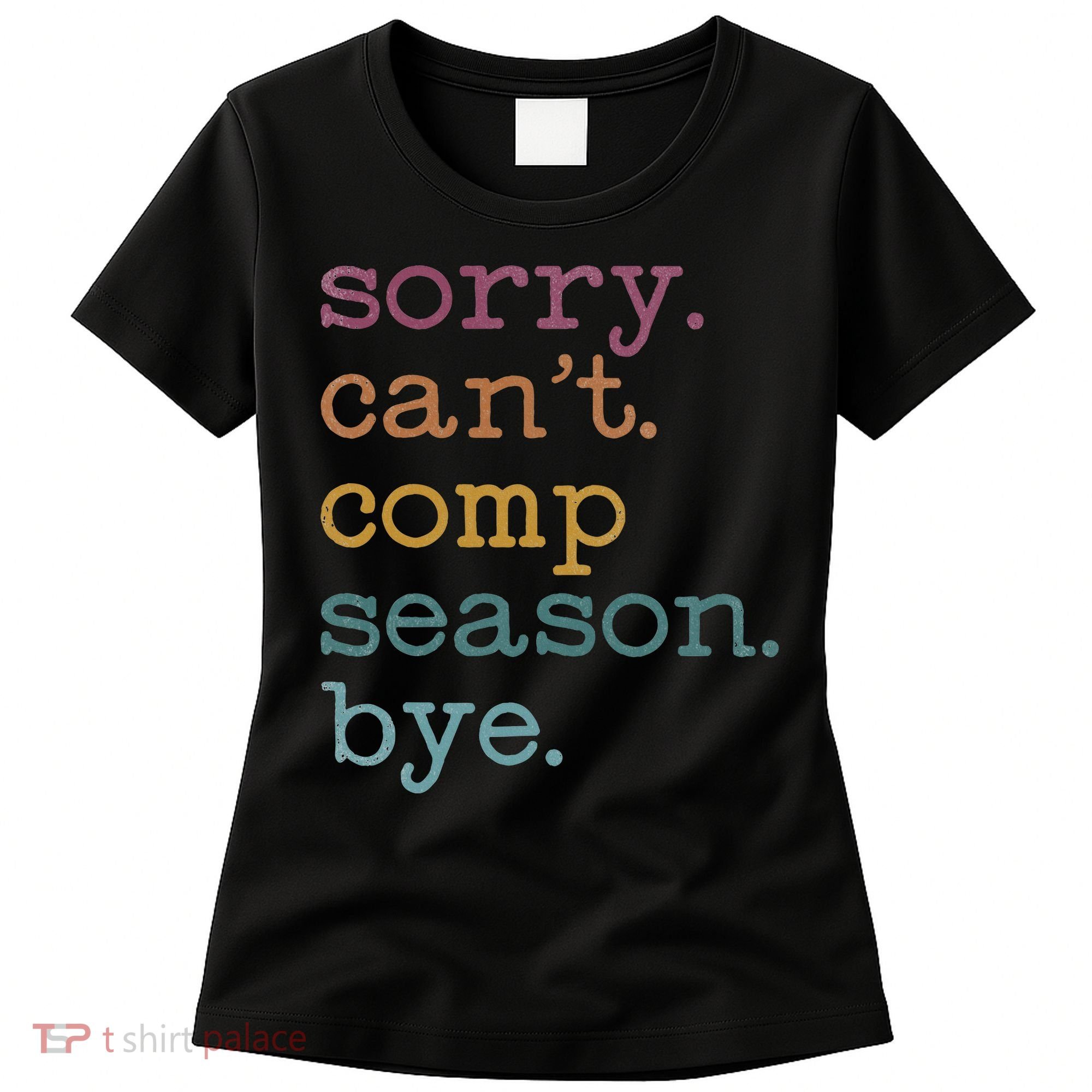 Sorry I CanT Comp Season Cheer Gilr Comp Dance Mom Dancing Women's T-Shirt