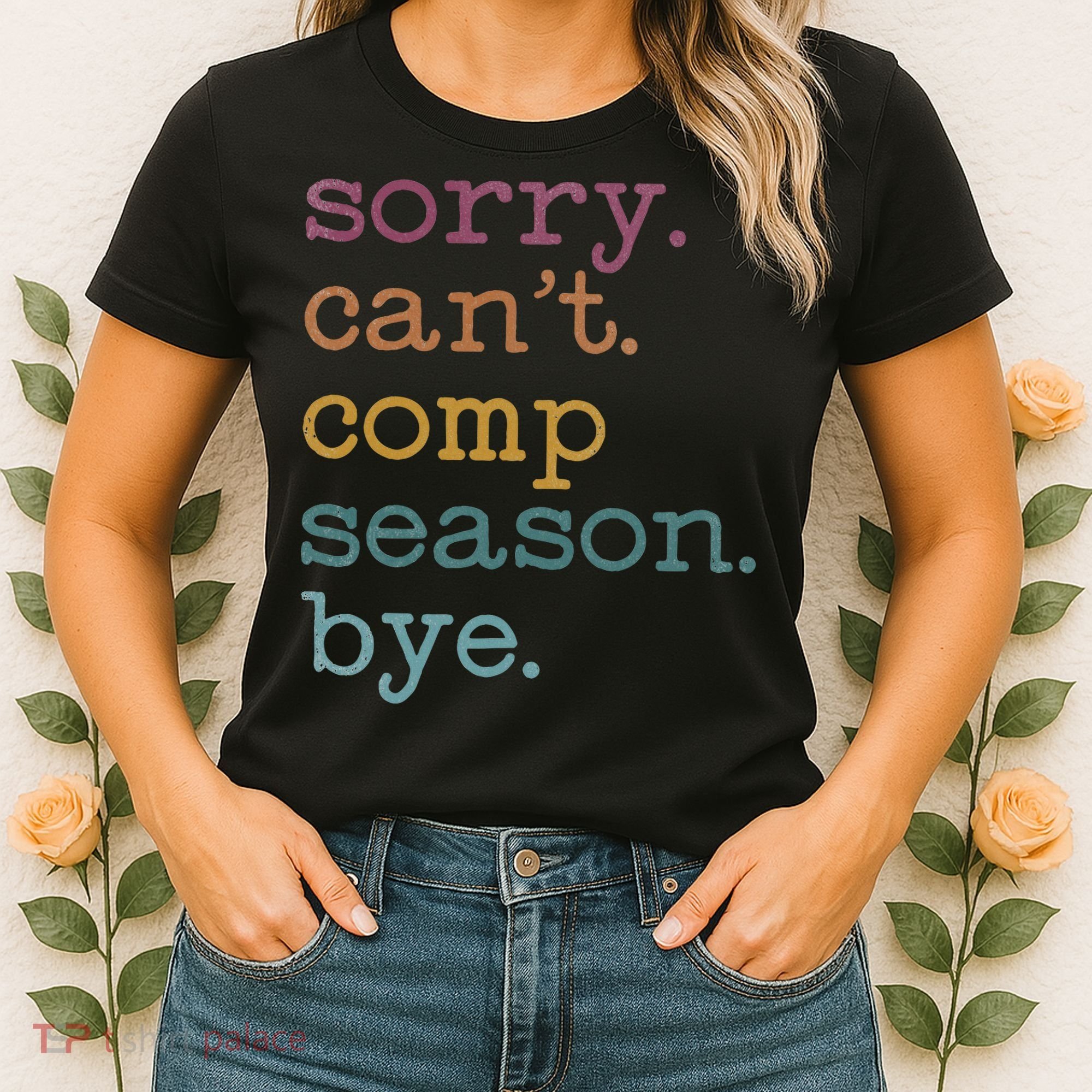 Sorry I CanT Comp Season Cheer Gilr Comp Dance Mom Dancing Women's T-Shirt