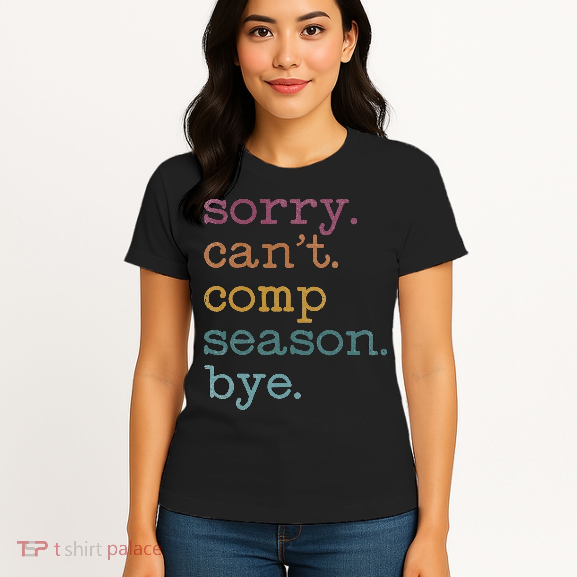 Sorry I CanT Comp Season Cheer Gilr Comp Dance Mom Dancing Women's T-Shirt