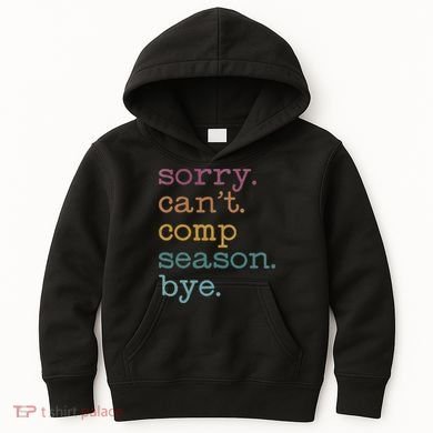 Sorry I CanT Comp Season Cheer Gilr Comp Dance Mom Dancing Kids Hoodie
