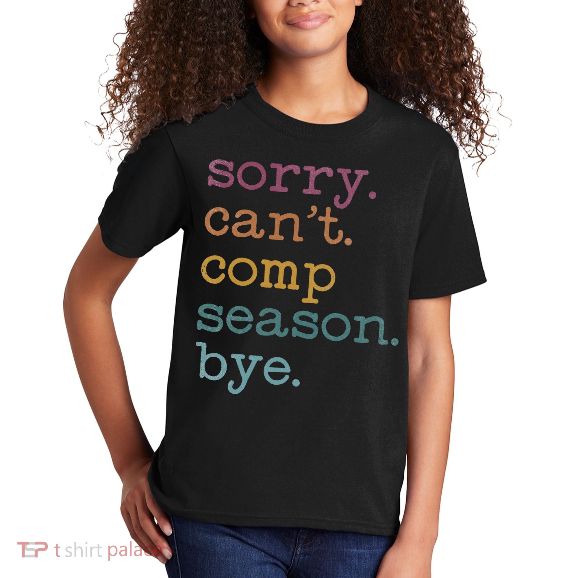 Sorry I CanT Comp Season Cheer Gilr Comp Dance Mom Dancing Kids T-Shirt