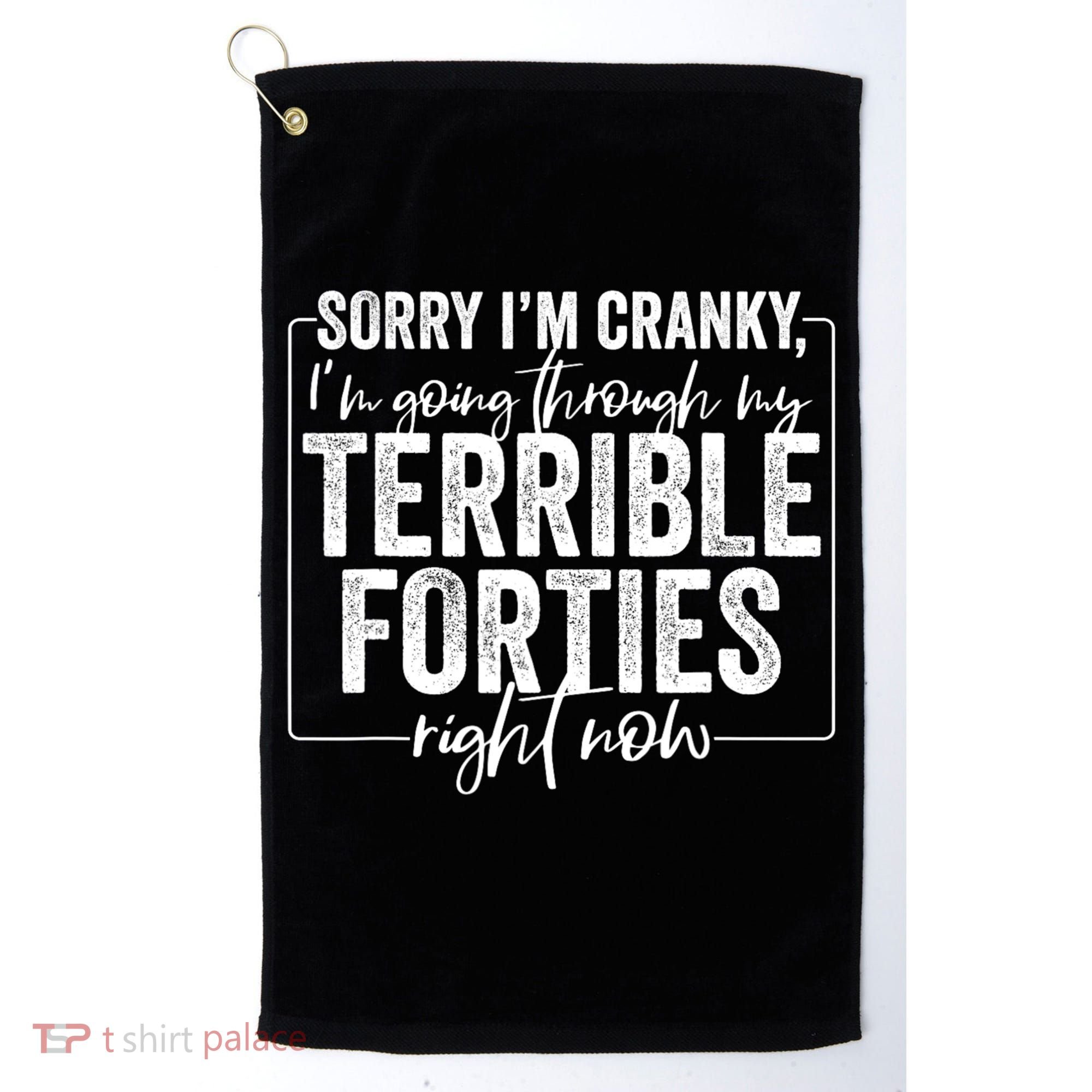 Sorry I’M Cranky I’M Going Through My Terrible 40S Forties Golf Towel