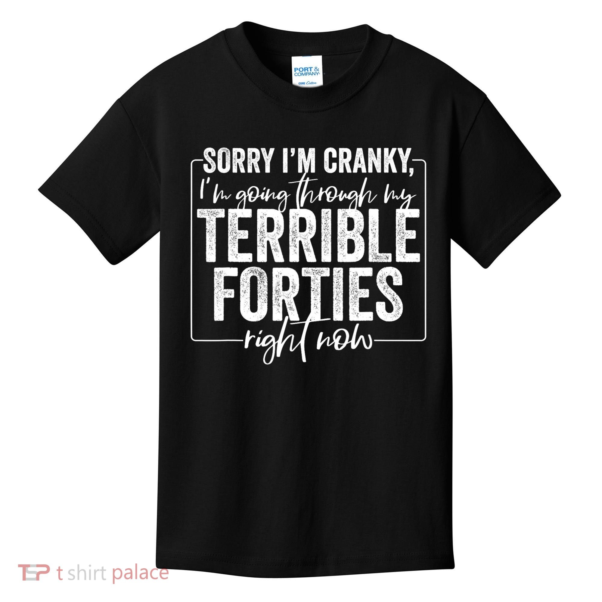 Sorry I’M Cranky I’M Going Through My Terrible 40S Forties Kids T-Shirt