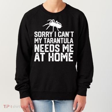 Sorry I CanT My Tarantula Needs Me At Home Women's Sweatshirt