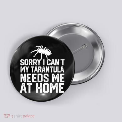 Sorry I CanT My Tarantula Needs Me At Home Button