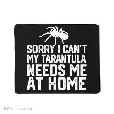 Sorry I CanT My Tarantula Needs Me At Home Mousepad