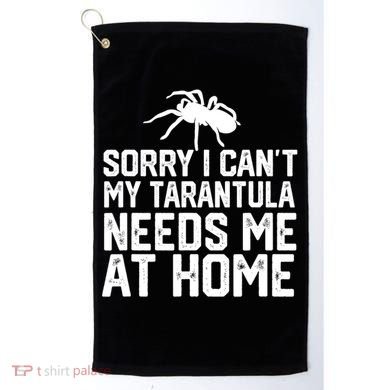 Sorry I CanT My Tarantula Needs Me At Home Golf Towel