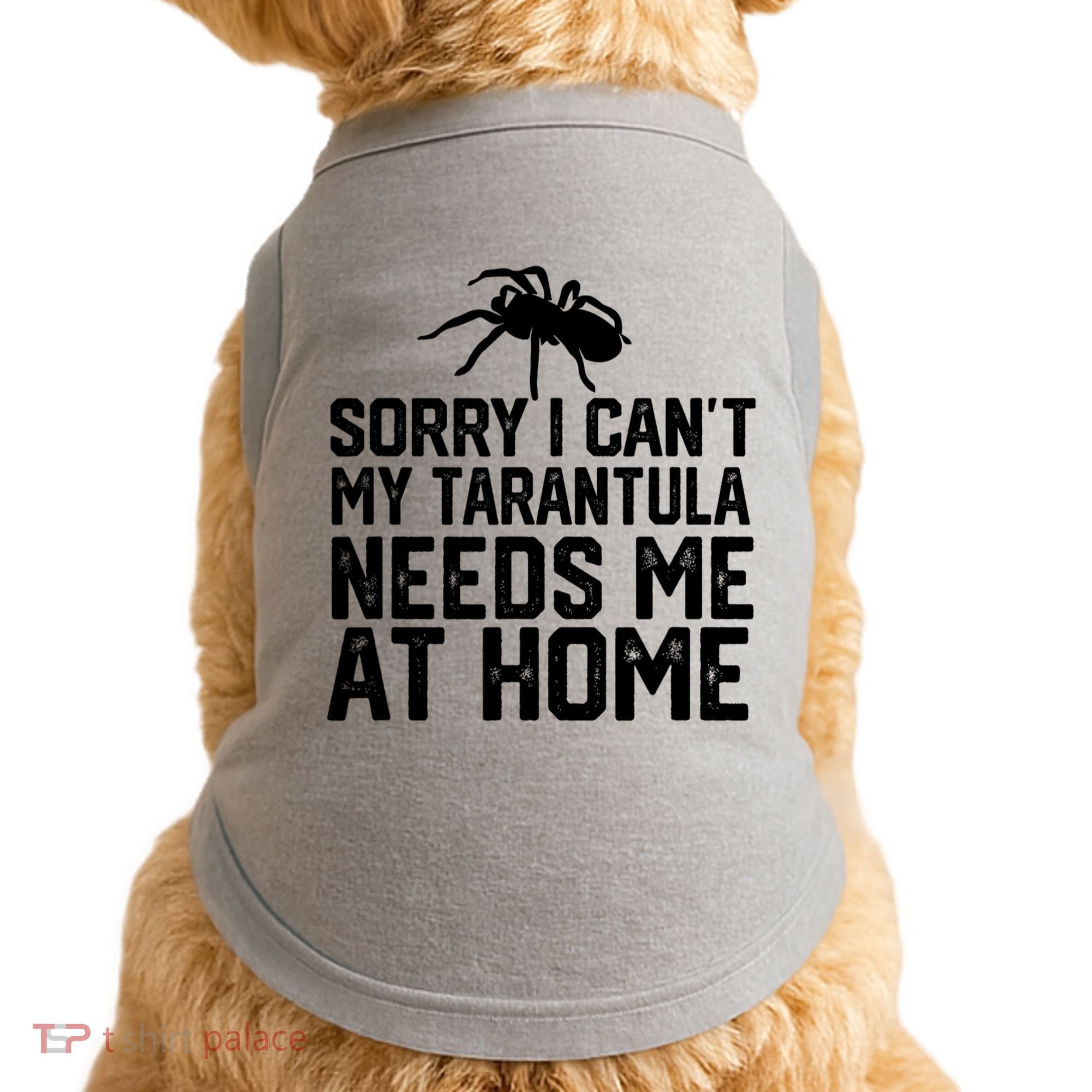 Sorry I CanT My Tarantula Needs Me At Home Doggie Tank