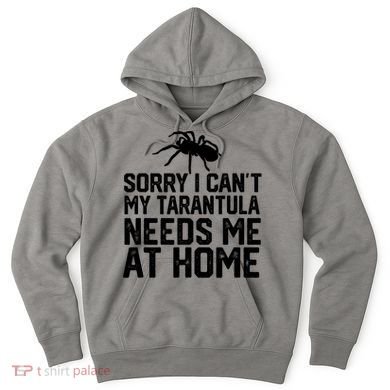 Sorry I CanT My Tarantula Needs Me At Home Hoodie