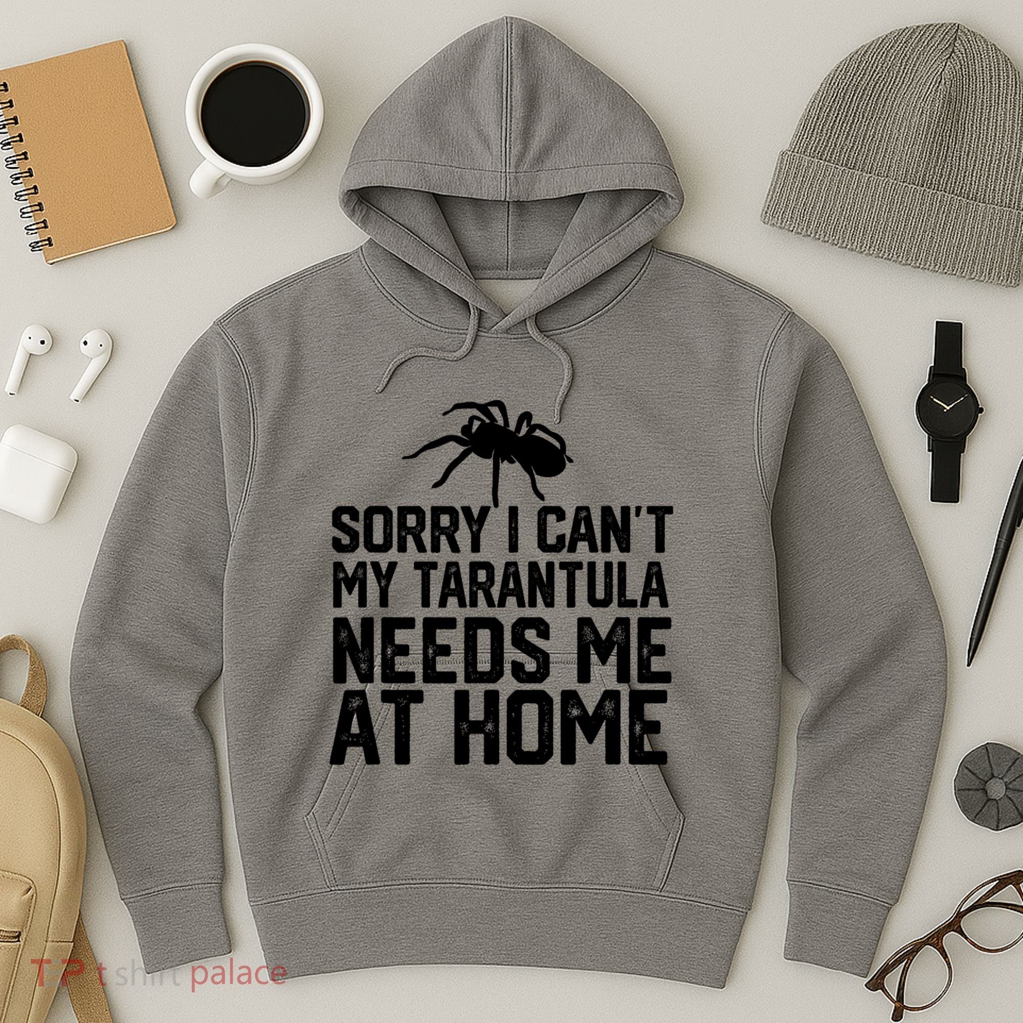 Sorry I CanT My Tarantula Needs Me At Home Hoodie