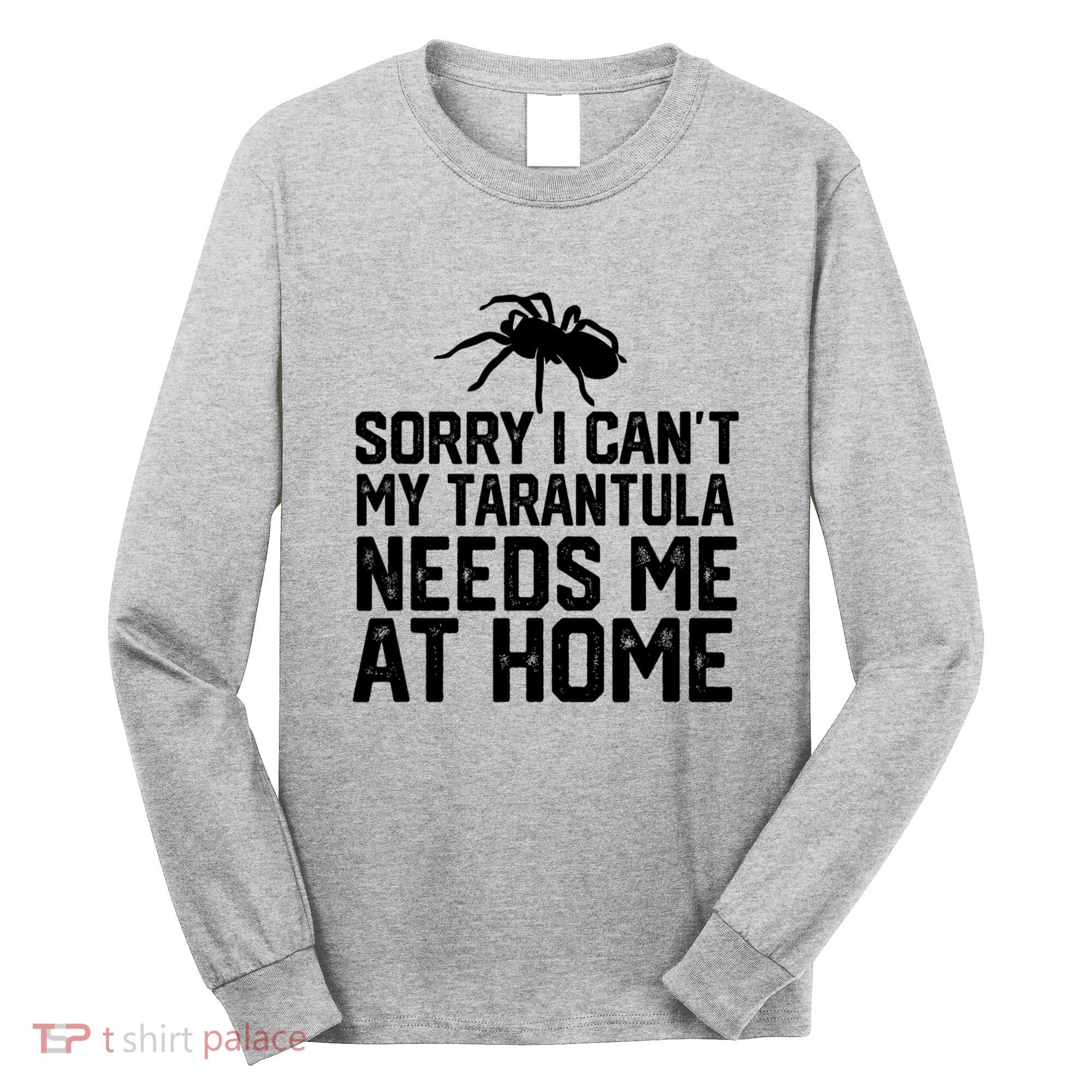 Sorry I CanT My Tarantula Needs Me At Home Long Sleeve Shirt