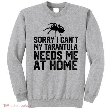 Sorry I CanT My Tarantula Needs Me At Home Sweatshirt