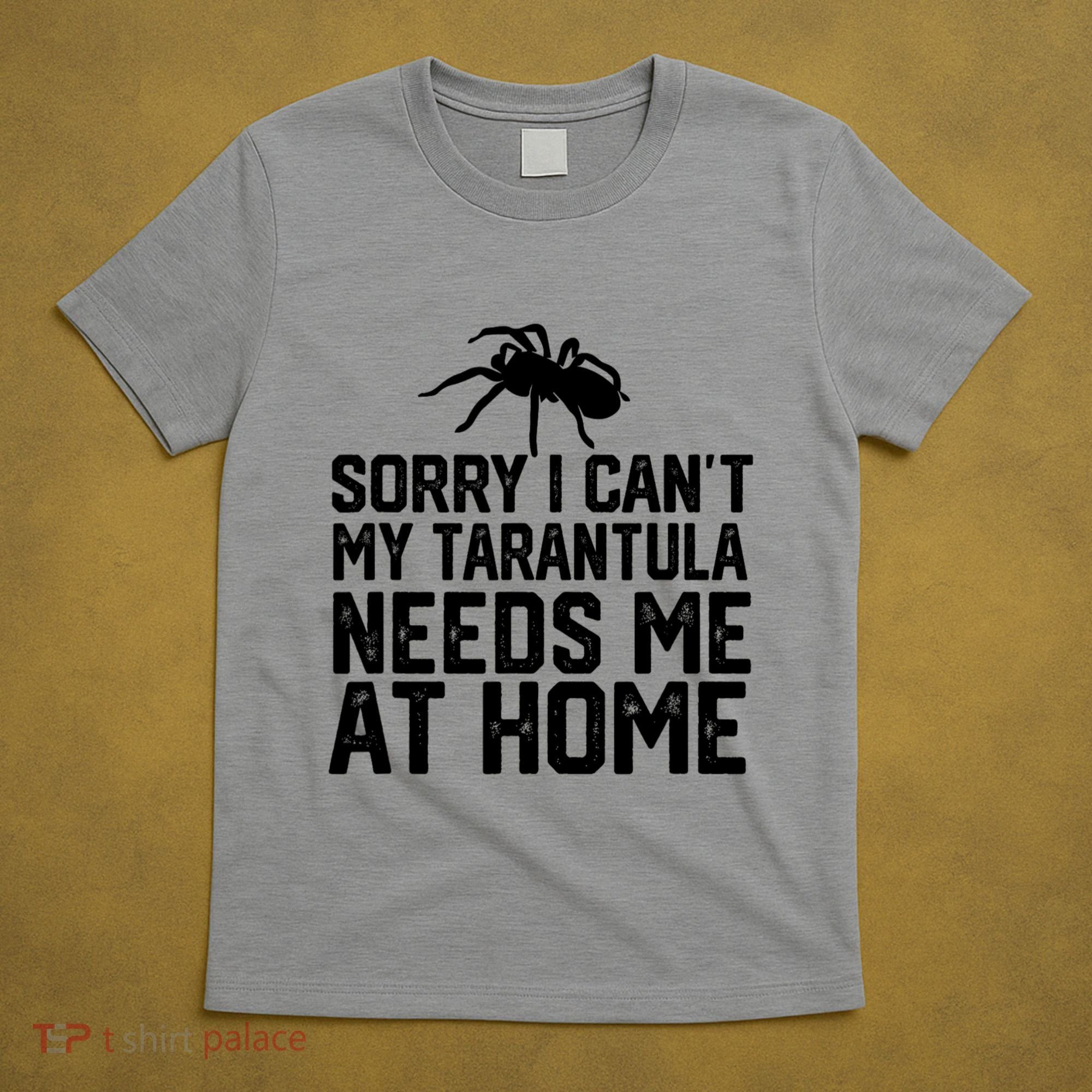 Sorry I CanT My Tarantula Needs Me At Home T-Shirt