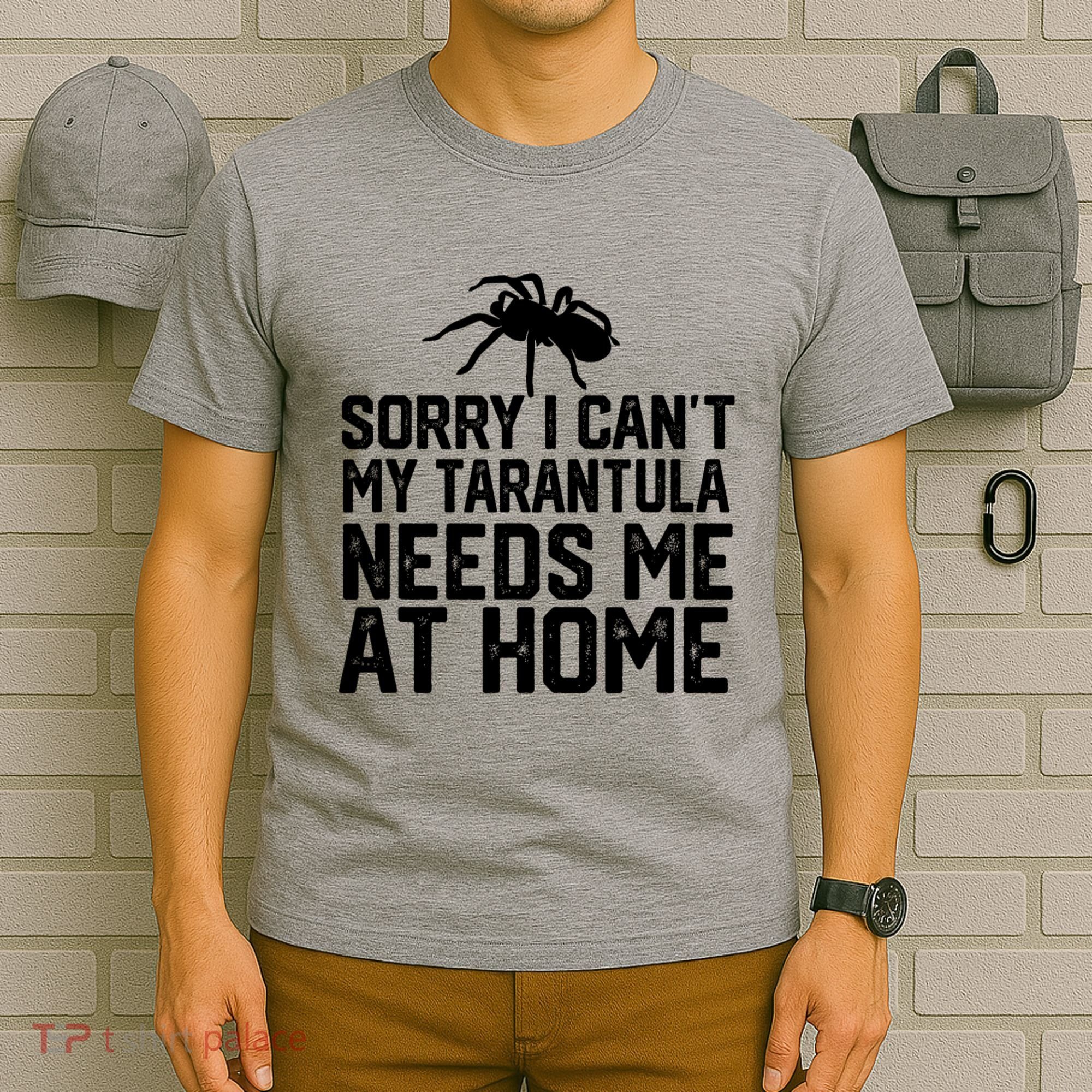 Sorry I CanT My Tarantula Needs Me At Home T-Shirt